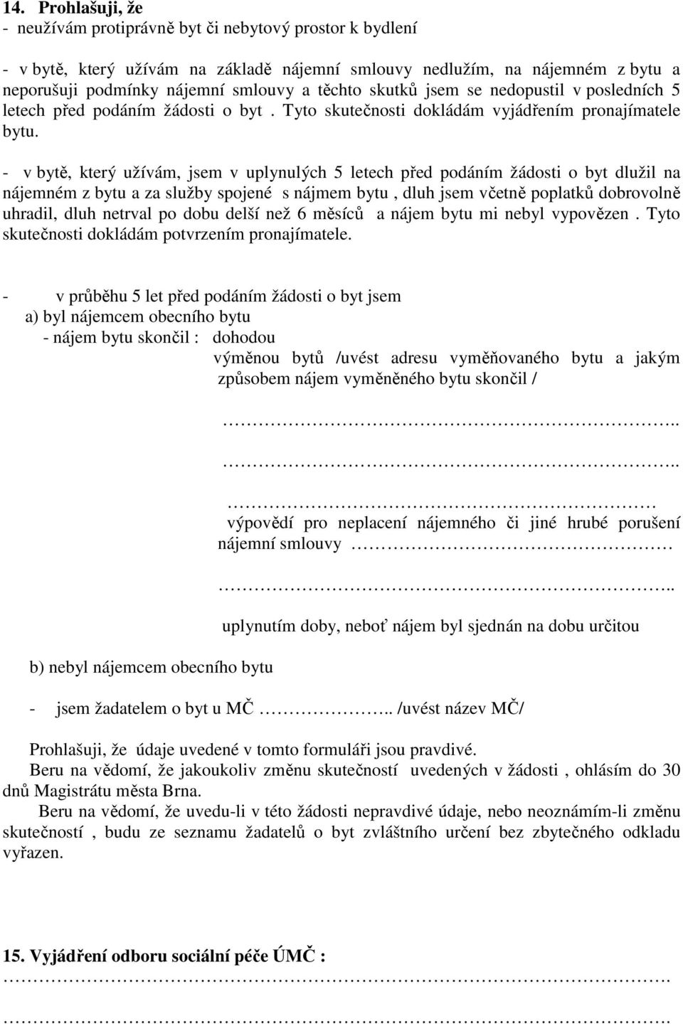 - v bytě, který užívám, jsem v uplynulých 5 letech před podáním žádosti o byt dlužil na nájemném z bytu a za služby spojené s nájmem bytu, dluh jsem včetně poplatků dobrovolně uhradil, dluh netrval