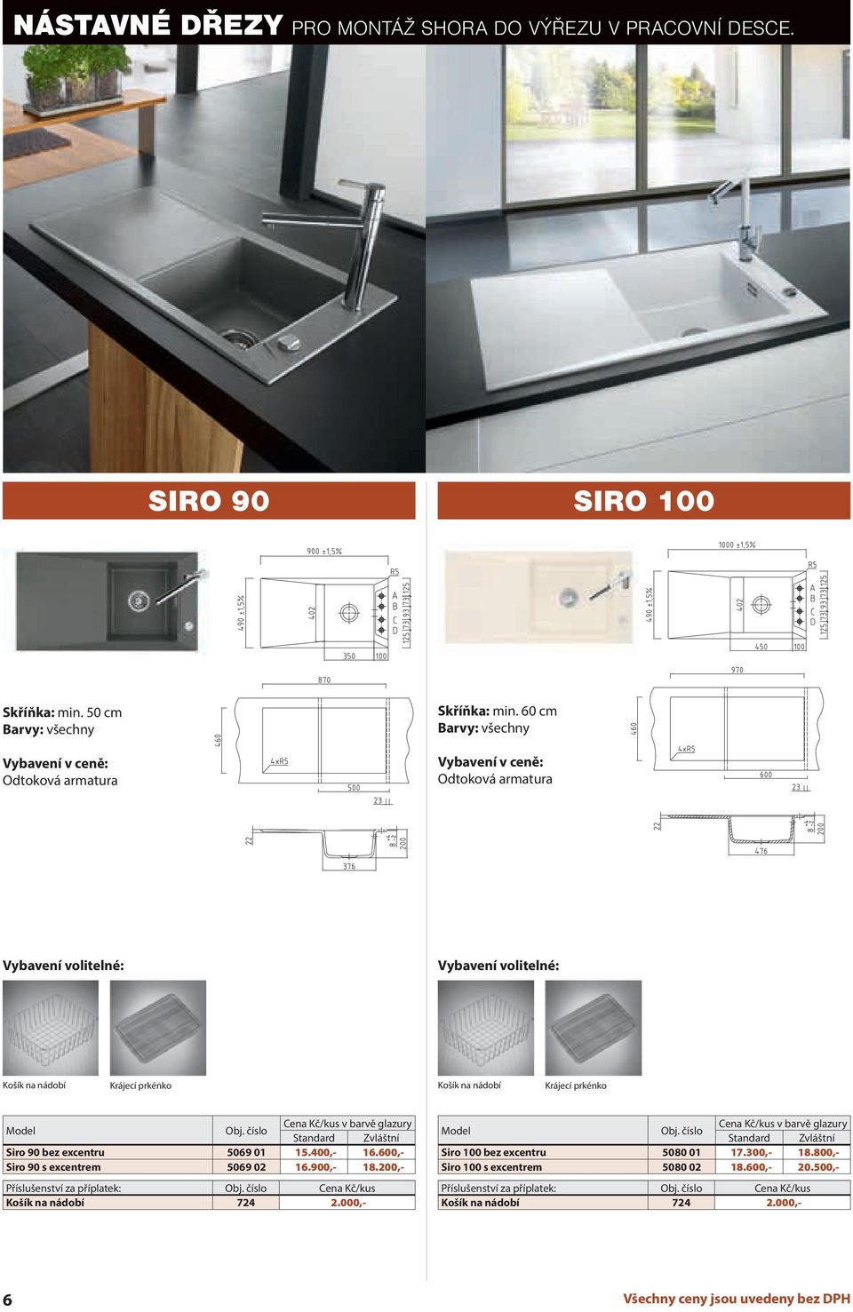 900,- 18.200,- Příslušenství za příplatek: Cena Kč/kus 724 2.000,- Siro 100 bez excentru 5080 01 17.300,- 18.