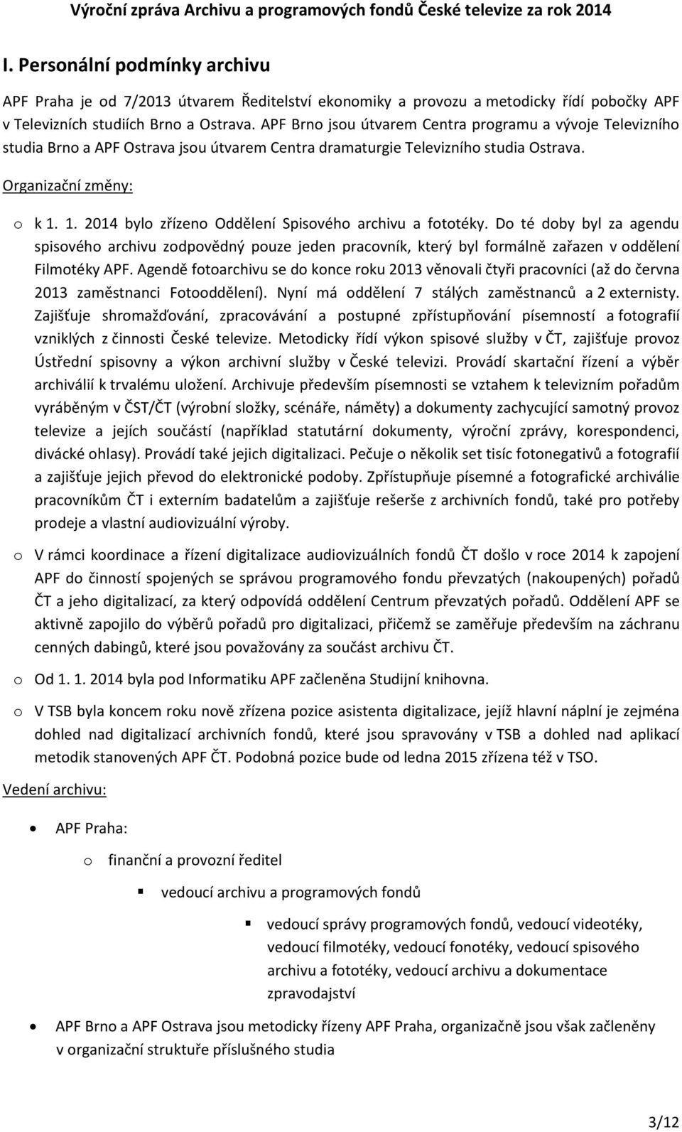 APF Brno jsou útvarem Centra programu a vývoje Televizního studia Brno a APF Ostrava jsou útvarem Centra dramaturgie Televizního studia Ostrava. Organizační změny: o k 1.