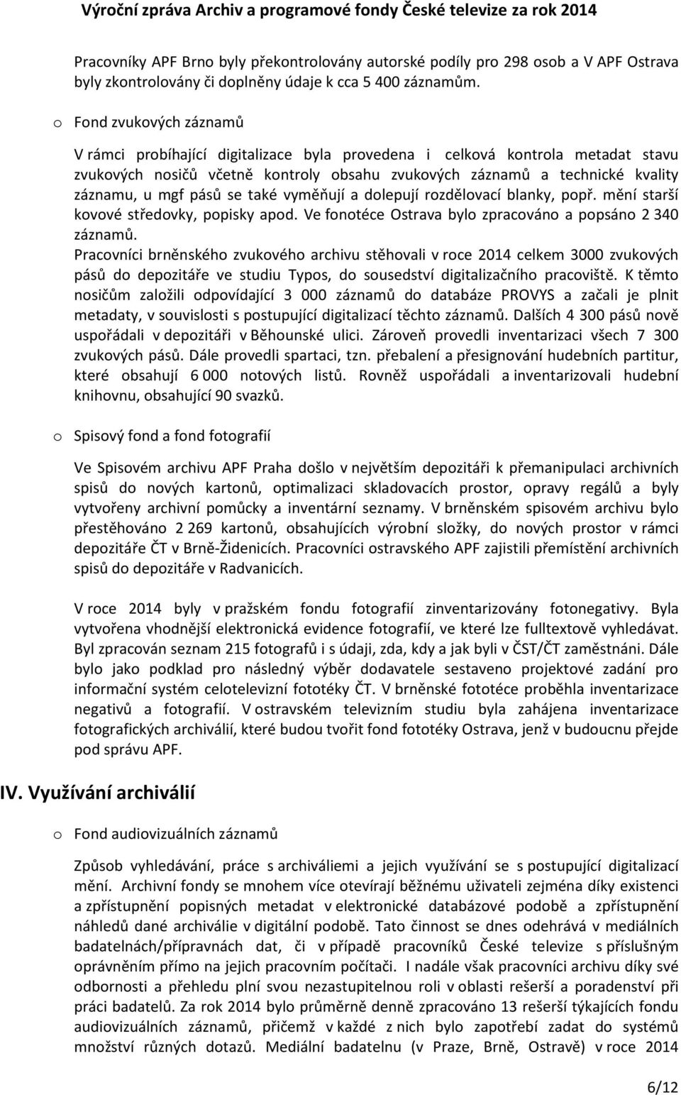 pásů se také vyměňují a dolepují rozdělovací blanky, popř. mění starší kovové středovky, popisky apod. Ve fonotéce Ostrava bylo zpracováno a popsáno 2 340 záznamů.