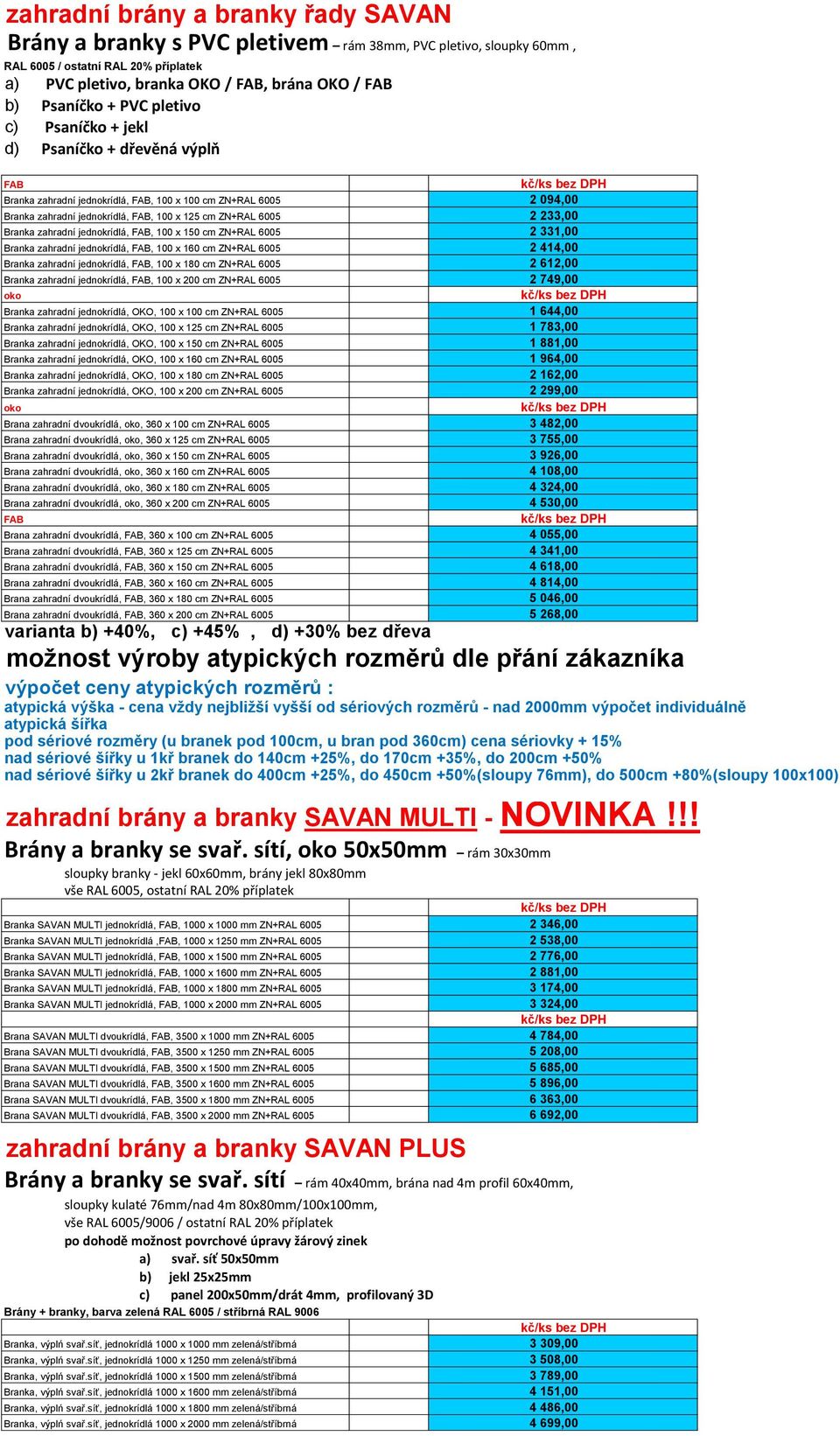 6005 2 233,00 Branka zahradní jednokrídlá, FAB, 100 x 150 cm ZN+RAL 6005 2 331,00 Branka zahradní jednokrídlá, FAB, 100 x 160 cm ZN+RAL 6005 2 414,00 Branka zahradní jednokrídlá, FAB, 100 x 180 cm