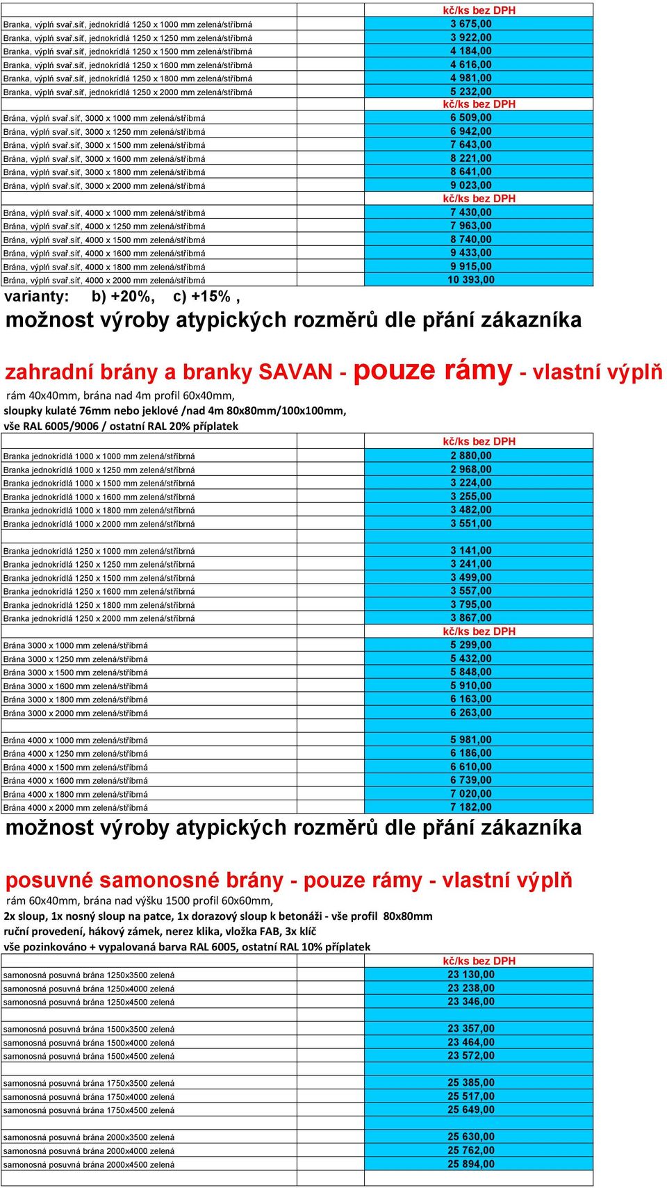 síť, jednokrídlá 1250 x 1800 mm zelená/stříbrná 4 981,00 Branka, výplń svař.síť, jednokrídlá 1250 x 2000 mm zelená/stříbrná 5 232,00 Brána, výplń svař.