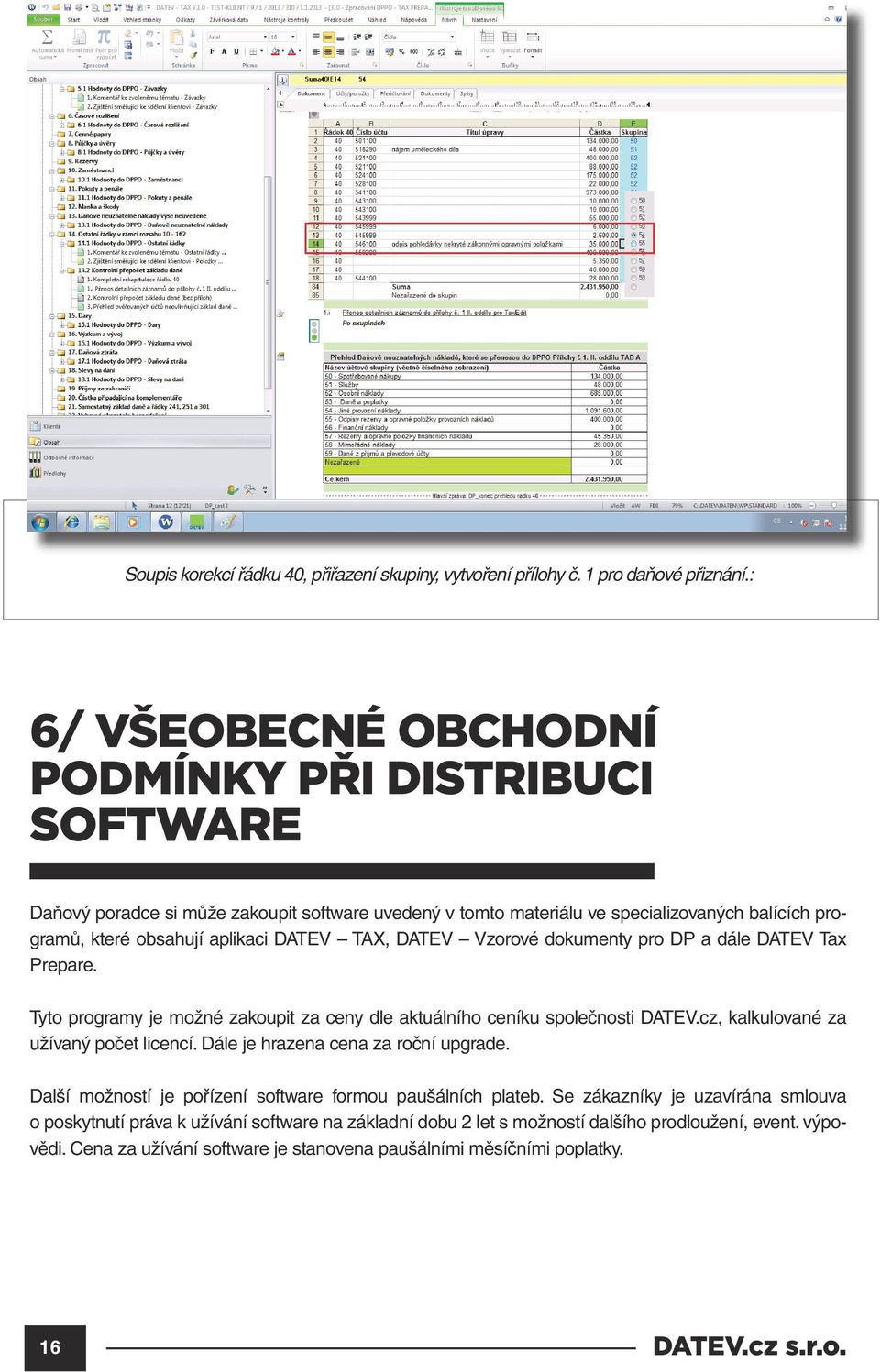 TAX, DATEV Vzorové dokumenty pro DP a dále DATEV Tax Prepare. Tyto programy je možné zakoupit za ceny dle aktuálního ceníku společnosti DATEV.cz, kalkulované za užívaný počet licencí.