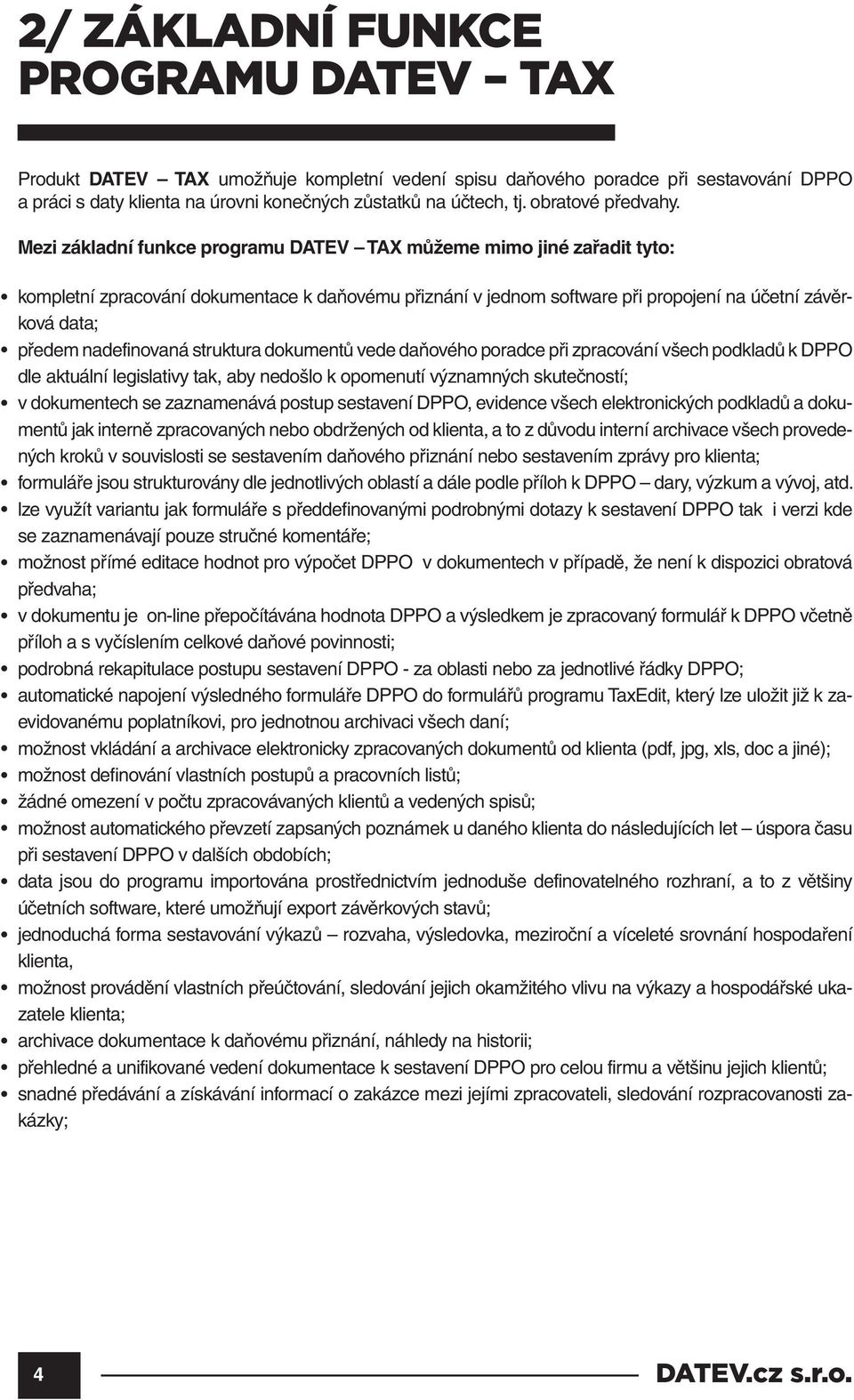 Mezi základní funkce programu DATEV TAX můžeme mimo jiné zařadit tyto: kompletní zpracování dokumentace k daňovému přiznání v jednom software při propojení na účetní závěrková data; předem