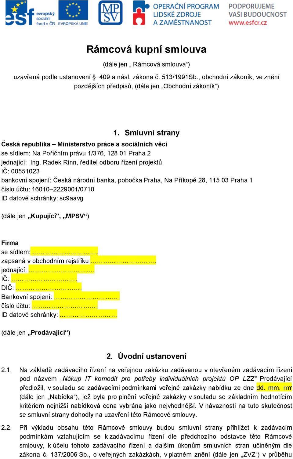Radek Rinn, ředitel odboru řízení projektů IČ: 00551023 bankovní spojení: Česká národní banka, pobočka Praha, Na Příkopě 28, 115 03 Praha 1 číslo účtu: 16010 2229001/0710 ID datové schránky: sc9aavg