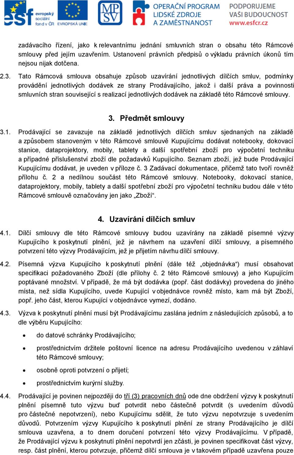 související s realizací jednotlivých dodávek na základě této Rámcové smlouvy. 3. Předmět smlouvy 3.1.