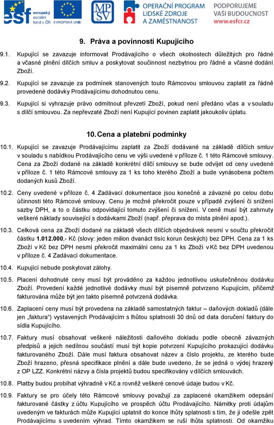 Kupující se zavazuje za podmínek stanovených touto Rámcovou smlouvou zaplatit za řádně provedené dodávky Prodávajícímu dohodnutou cenu. 9.3.