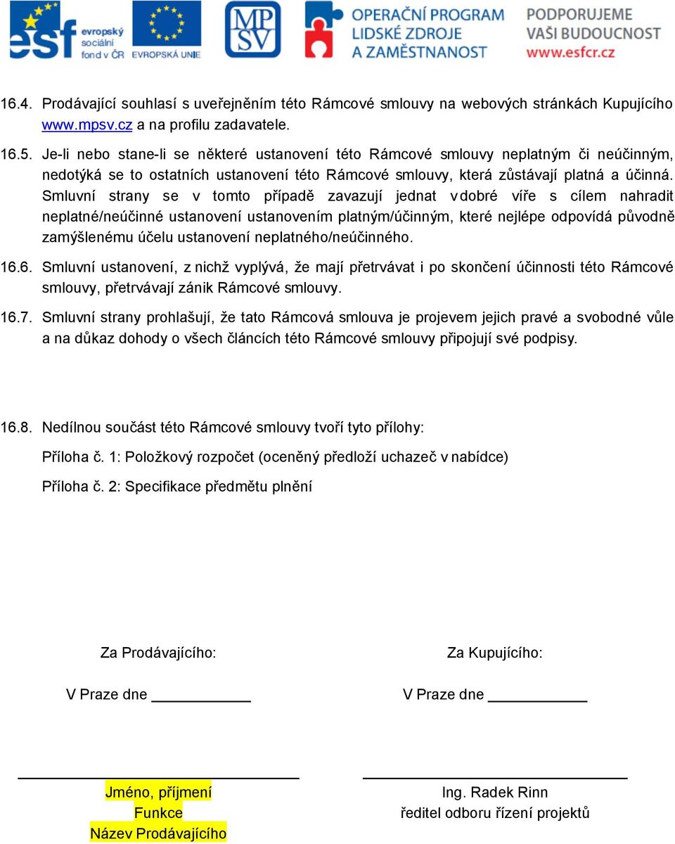 Smluvní strany se v tomto případě zavazují jednat v dobré víře s cílem nahradit neplatné/neúčinné ustanovení ustanovením platným/účinným, které nejlépe odpovídá původně zamýšlenému účelu ustanovení