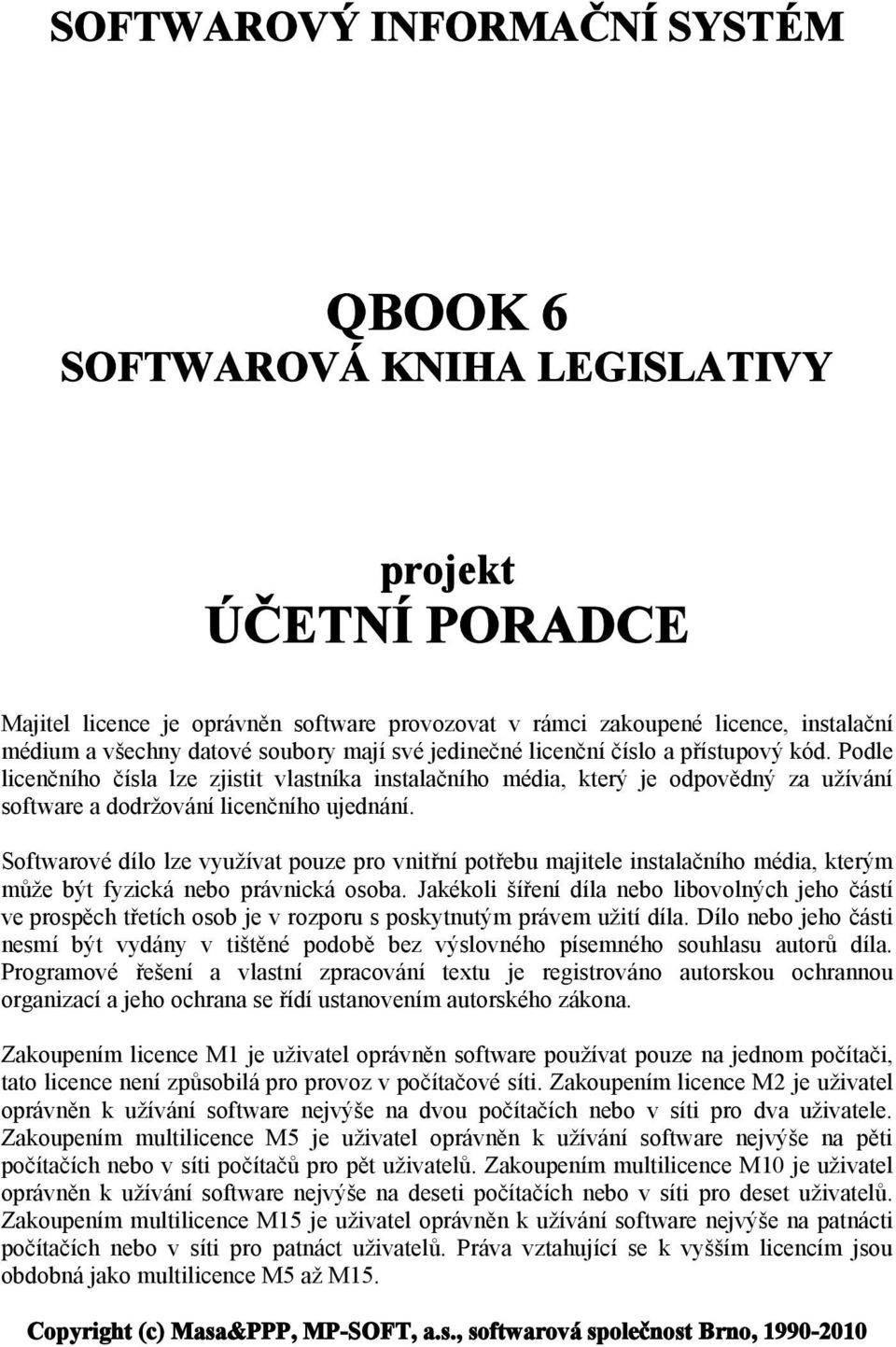 Softwarové dílo lze využívat pouze pro vnitřní potřebu majitele instalačního média, kterým může být fyzická nebo právnická osoba.