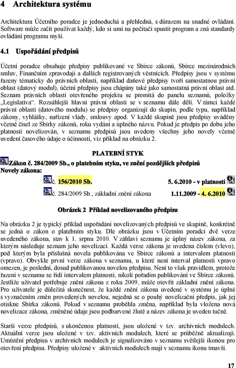 1 Uspořádání předpisů Účetní poradce obsahuje předpisy publikované ve Sbírce zákonů, Sbírce mezinárodních smluv, Finančním zpravodaji a dalších registrovaných věstnících.