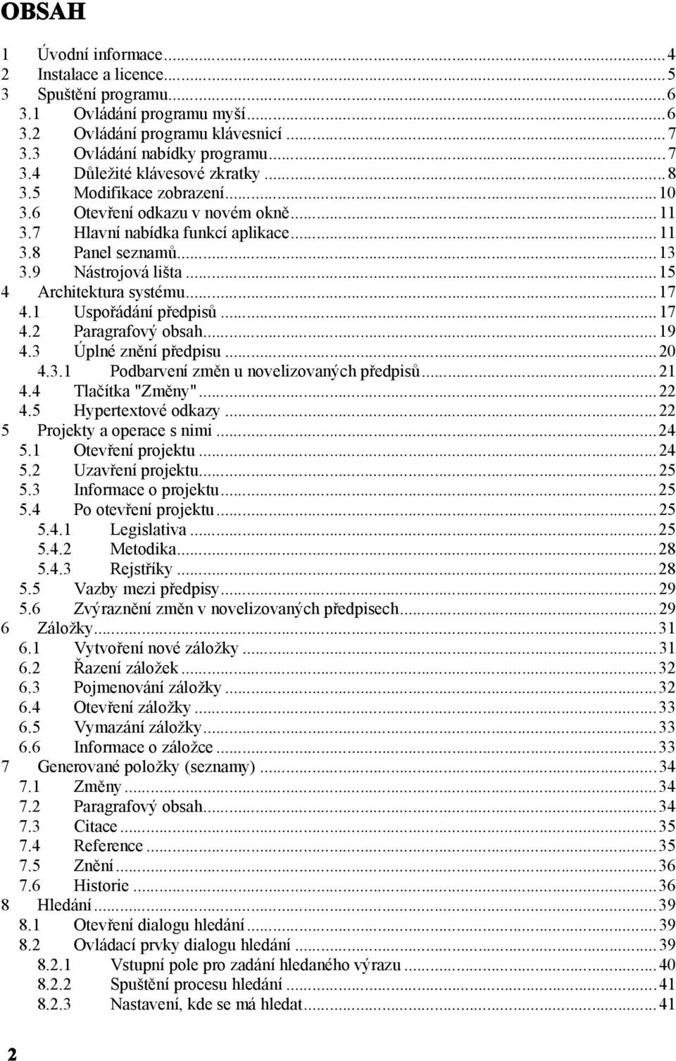 1 Uspořádání předpisů...17 4.2 Paragrafový obsah...19 4.3 Úplné znění předpisu...20 4.3.1 Podbarvení změn u novelizovaných předpisů...21 4.4 Tlačítka "Změny"...22 4.5 Hypertextové odkazy.