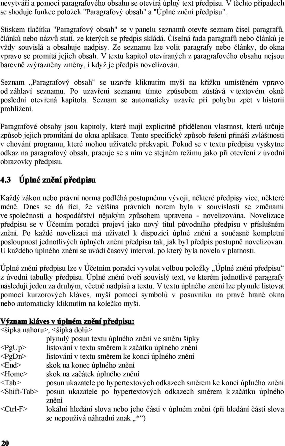 Číselná řada paragrafů nebo článků je vždy souvislá a obsahuje nadpisy. Ze seznamu lze volit paragrafy nebo články, do okna vpravo se promítá jejich obsah.
