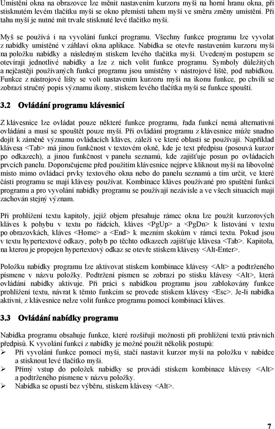 Nabídka se otevře nastavením kurzoru myši na položku nabídky a následným stiskem levého tlačítka myši. Uvedeným postupem se otevírají jednotlivé nabídky a lze z nich volit funkce programu.
