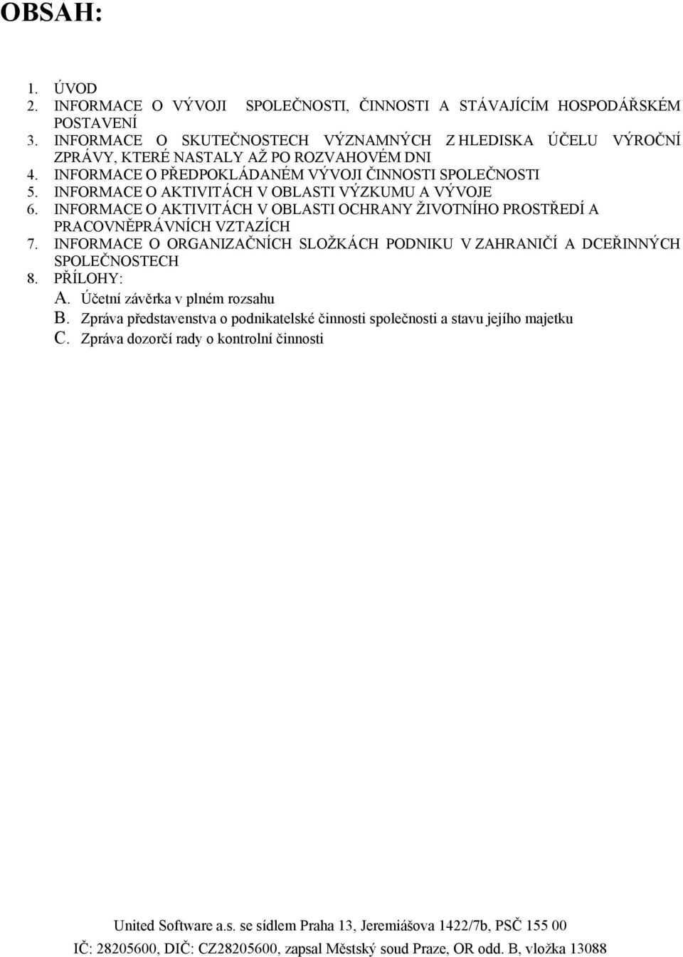 INFORMACE O AKTIVITÁCH V OBLASTI VÝZKUMU A VÝVOJE 6. INFORMACE O AKTIVITÁCH V OBLASTI OCHRANY ŽIVOTNÍHO PROSTŘEDÍ A PRACOVNĚPRÁVNÍCH VZTAZÍCH 7.