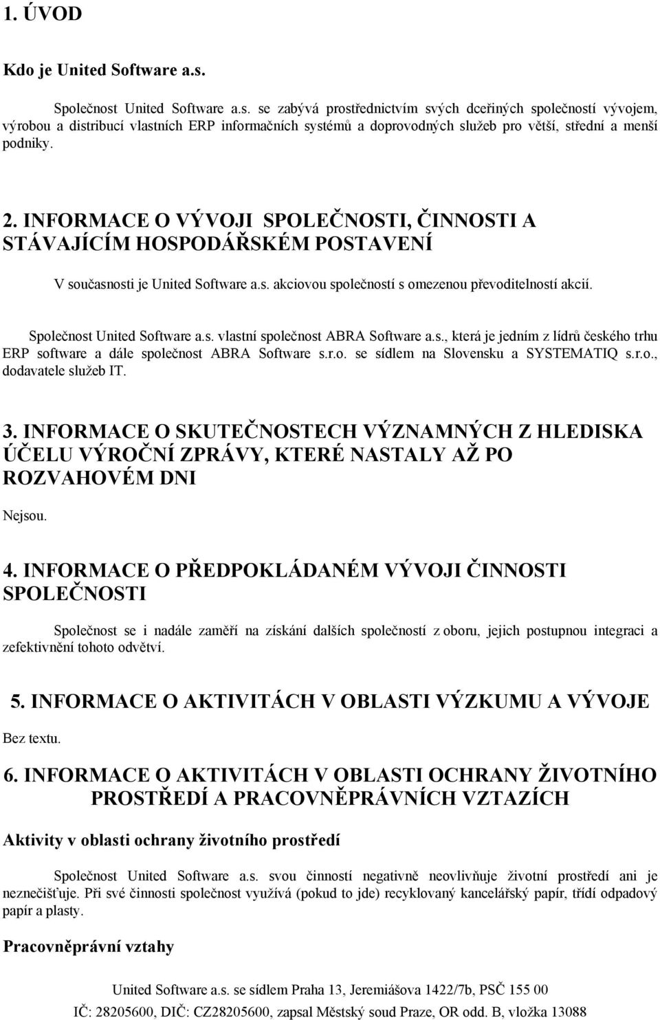 2. INFORMACE O VÝVOJI SPOLEČNOSTI, ČINNOSTI A STÁVAJÍCÍM HOSPODÁŘSKÉM POSTAVENÍ V současnosti je United Software a.s. akciovou společností s omezenou převoditelností akcií.