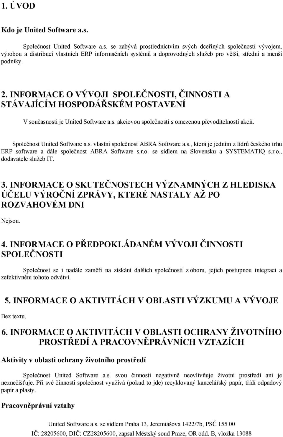 2. INFORMACE O VÝVOJI SPOLEČNOSTI, ČINNOSTI A STÁVAJÍCÍM HOSPODÁŘSKÉM POSTAVENÍ V současnosti je United Software a.s. akciovou společností s omezenou převoditelností akcií.