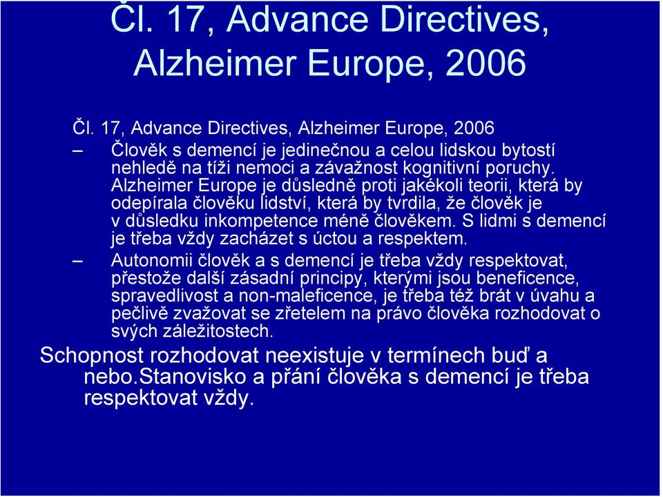 Alzheimer Europe je důsledně proti jakékoli teorii, která by odepírala člověku lidství, která by tvrdila, že člověk je vdůsledku inkompetence méně člověkem.