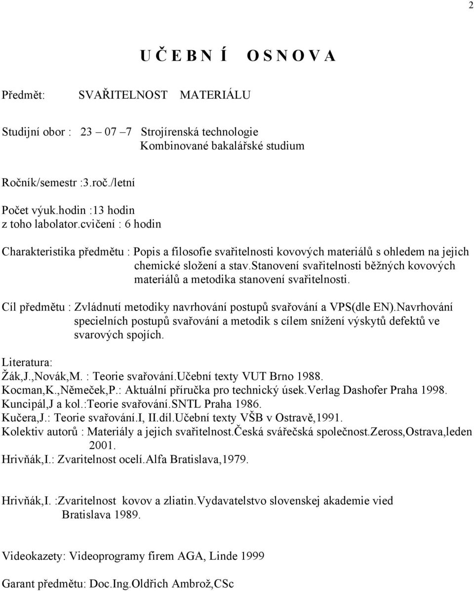 stanovení svařitelnosti běžných kovových materiálů a metodika stanovení svařitelnosti. Cíl předmětu : Zvládnutí metodiky navrhování postupů svařování a VPS(dle EN).