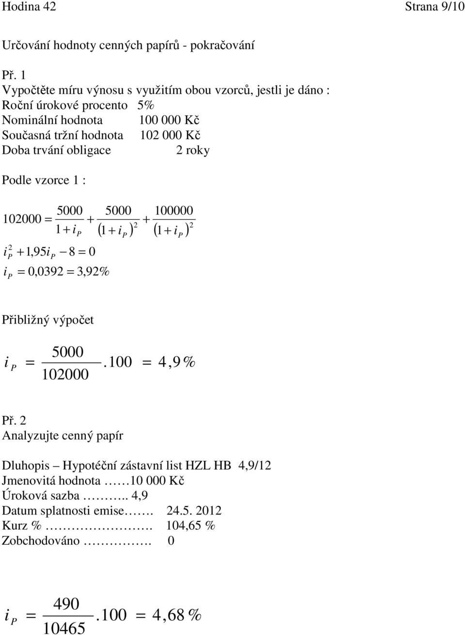 hodnota 10 000 Kč Doba trvání oblgace roky odle vzorce 1 : 5000 10000 1 1,95 8 0 0,039 3,9% 5000 100000 ) ) řblžný výpočet 5000 10000.