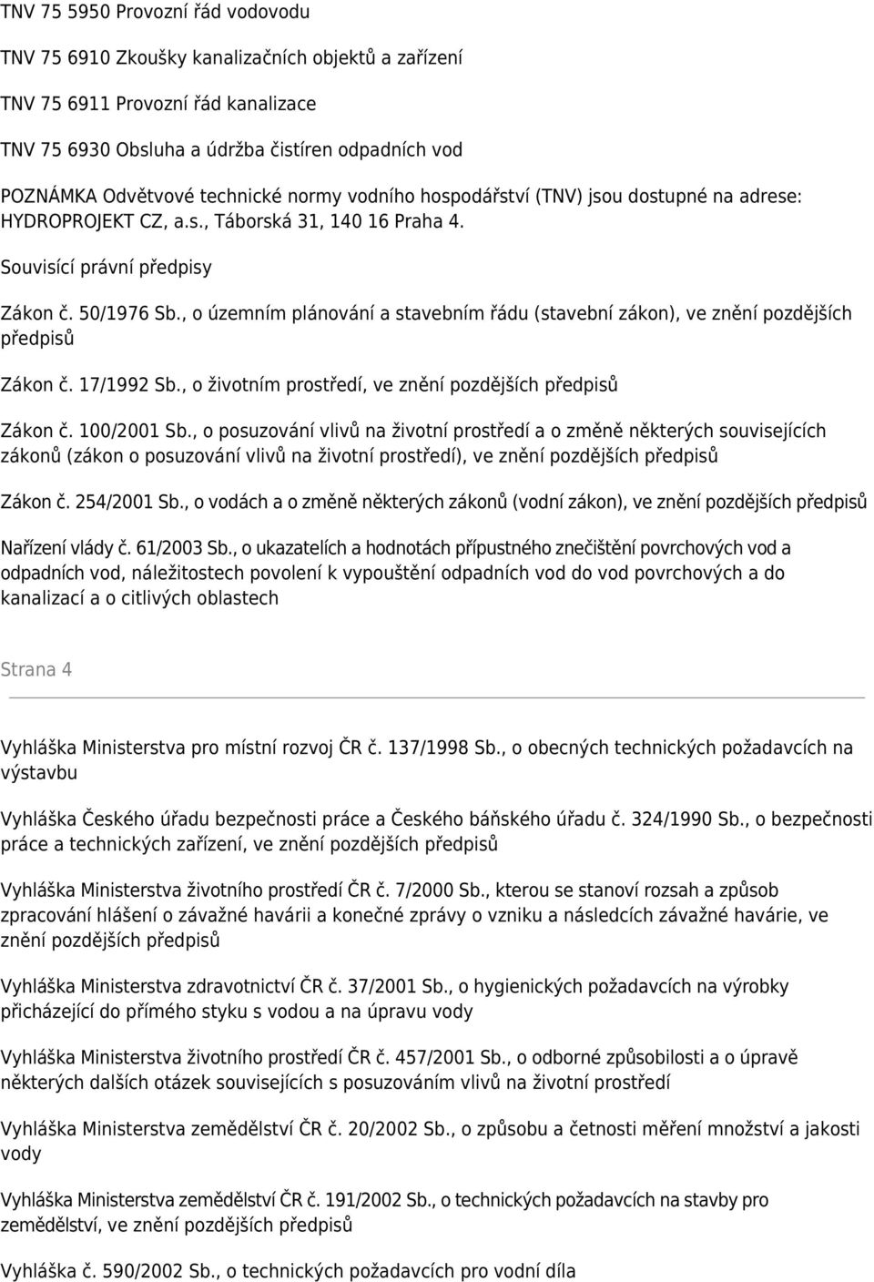 , o územním plánování a stavebním řádu (stavební zákon), ve znění pozdějších předpisů Zákon č. 17/1992 Sb., o životním prostředí, ve znění pozdějších předpisů Zákon č. 100/2001 Sb.