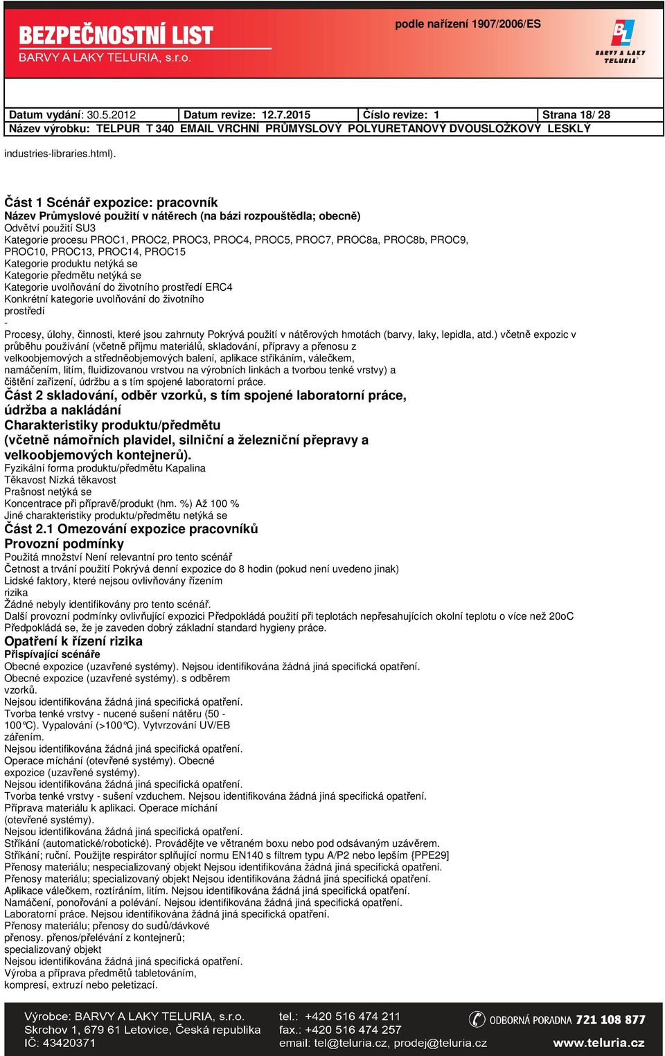 PROC9, PROC10, PROC13, PROC14, PROC15 Kategorie produktu Kategorie předmětu Kategorie uvolňování do životního prostředí ERC4 Konkrétní kategorie uvolňování do životního prostředí - Procesy, úlohy,