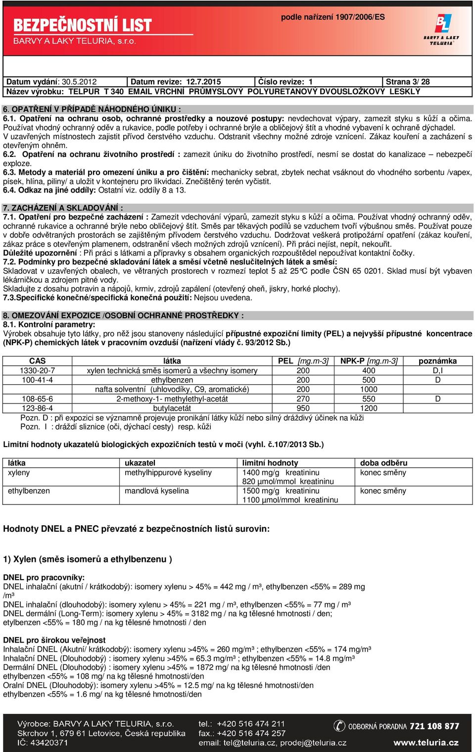 Odstranit všechny možné zdroje vznícení. Zákaz kouření a zacházení s otevřeným ohněm. 6.2.