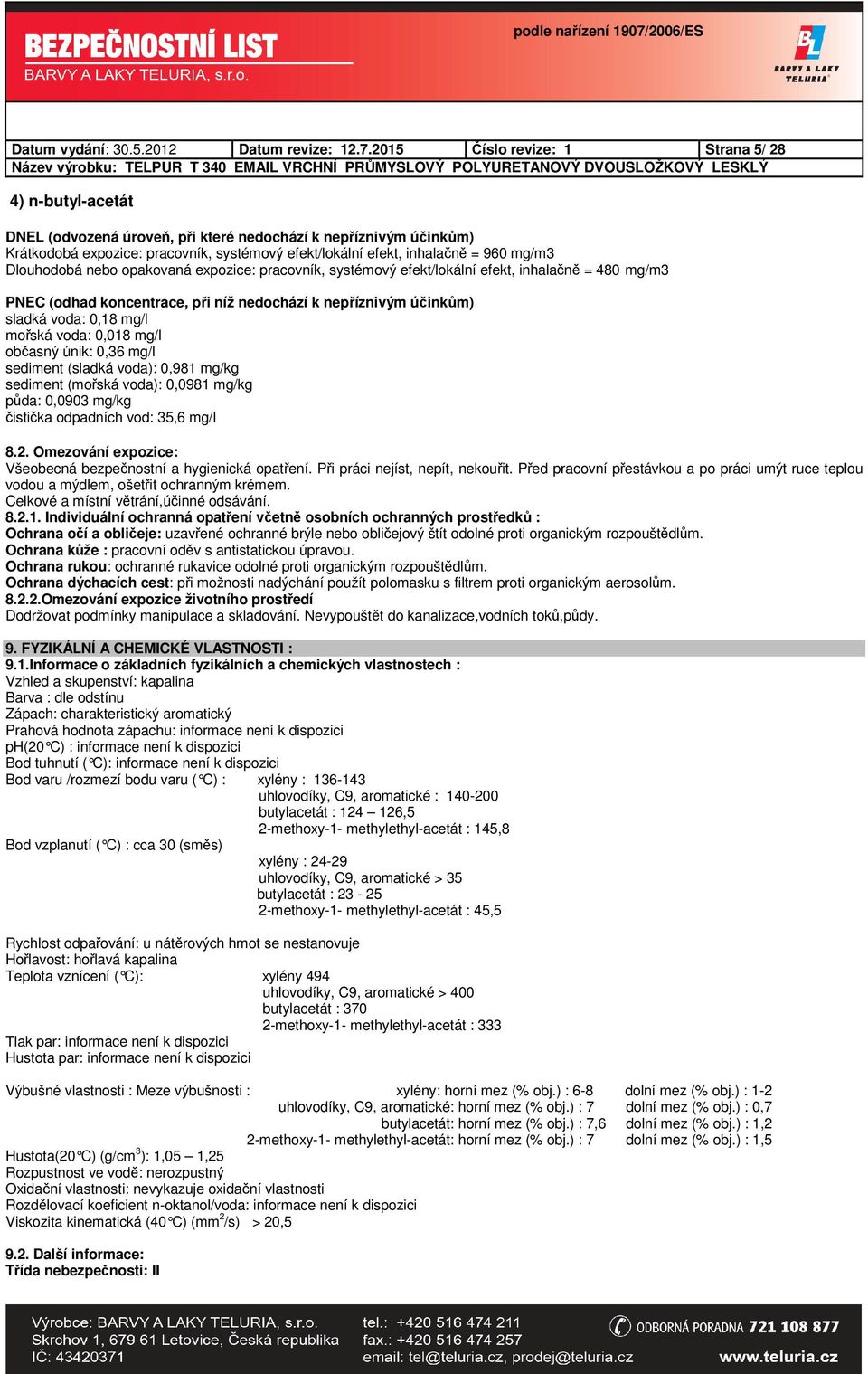 mg/m3 Dlouhodobá nebo opakovaná expozice: pracovník, systémový efekt/lokální efekt, inhalačně = 480 mg/m3 PNEC (odhad koncentrace, při níž nedochází k nepříznivým účinkům) sladká voda: 0,18 mg/l