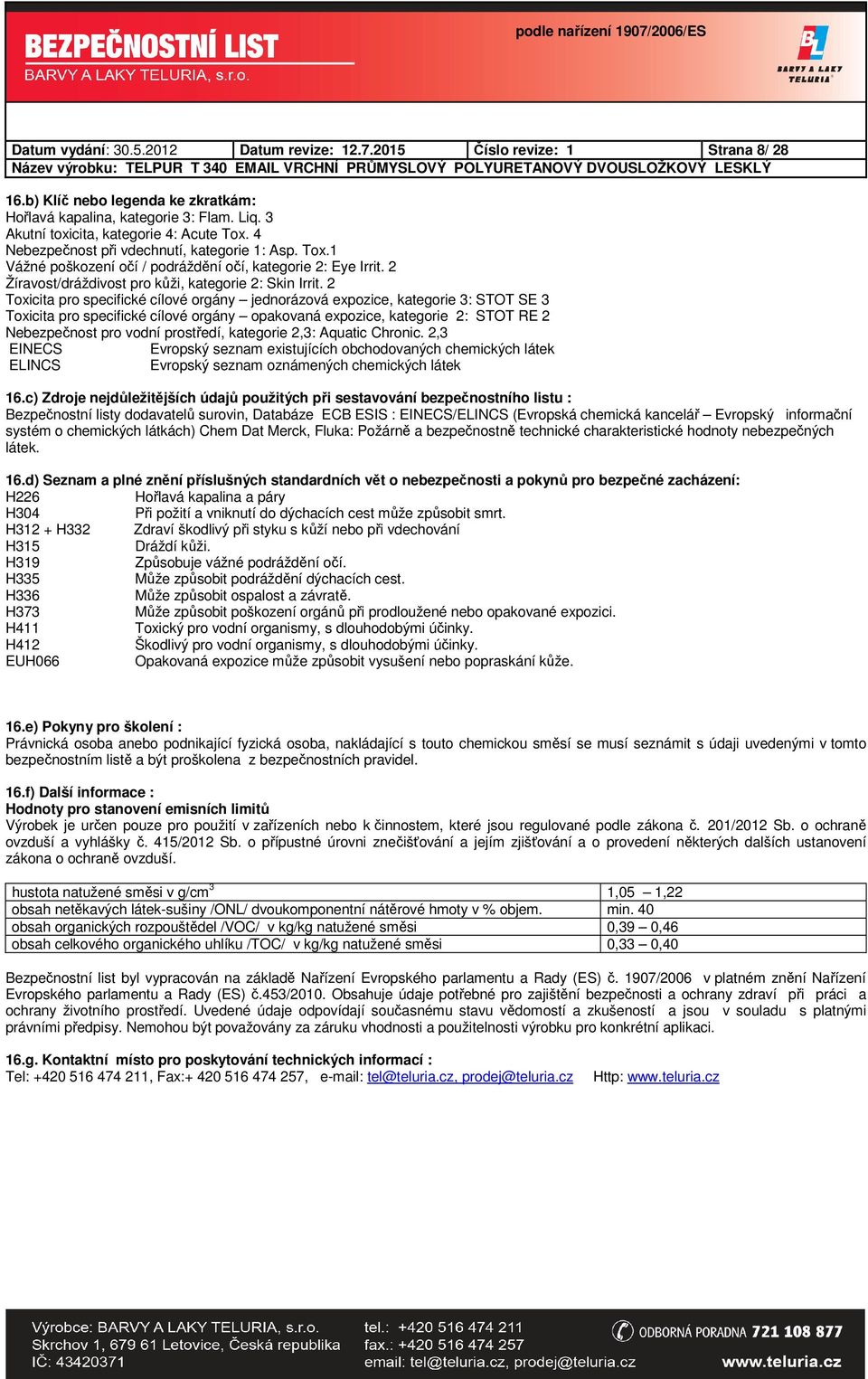 2 Toxicita pro specifické cílové orgány jednorázová expozice, kategorie 3: STOT SE 3 Toxicita pro specifické cílové orgány opakovaná expozice, kategorie 2: STOT RE 2 Nebezpečnost pro vodní prostředí,