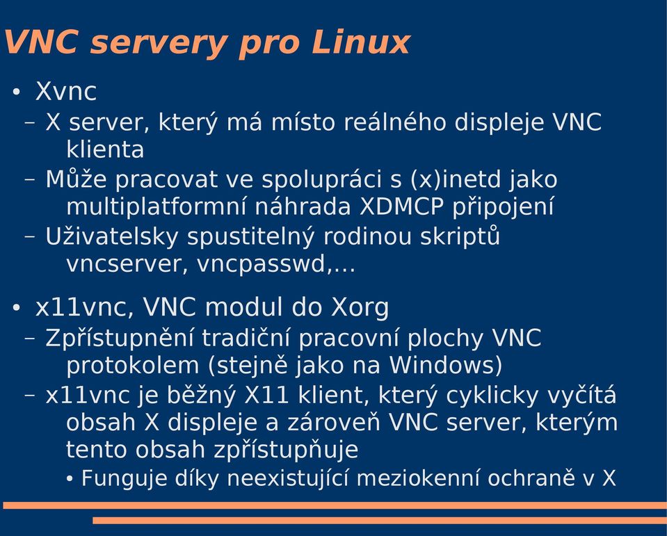 Xorg Zpřístupnění tradiční pracovní plochy VNC protokolem (stejně jako na Windows) x11vnc je běžný X11 klient, který cyklicky