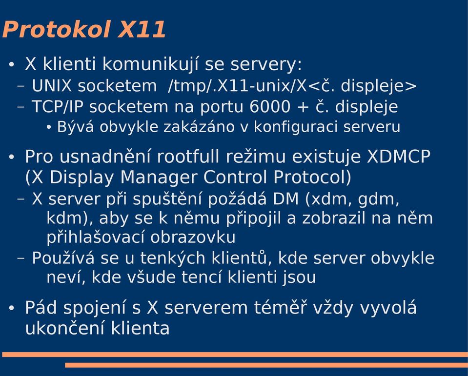 Protocol) X server při spuštění požádá DM (xdm, gdm, kdm), aby se k němu připojil a zobrazil na něm přihlašovací obrazovku