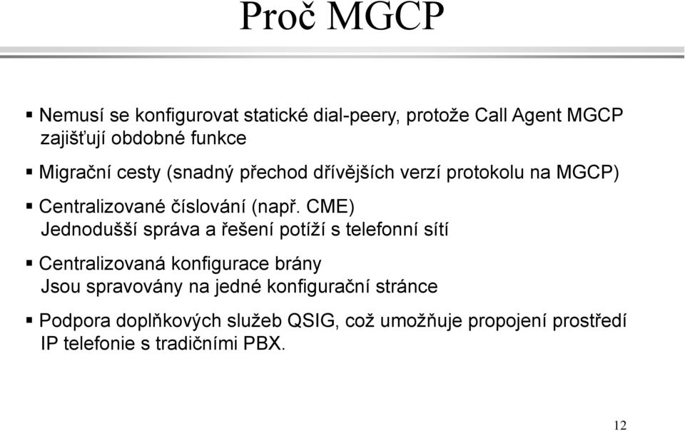 CME) Jednodušší správa a řešení potíží s telefonní sítí Centralizovaná konfigurace brány Jsou spravovány na