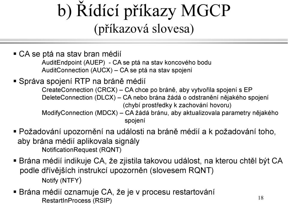 ModifyConnection (MDCX) CA žádá bránu, aby aktualizovala parametry nějakého spojení Požadování upozornění na události na bráně médií a k požadování toho, aby brána médií aplikovala signály