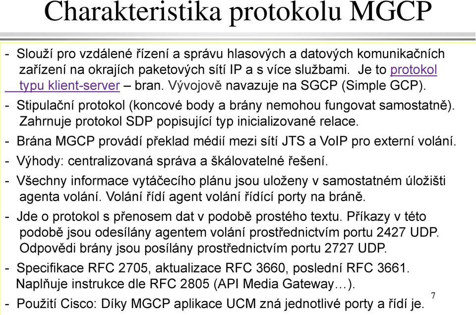 Zahrnuje protokol SDP popisující typ inicializované relace. - Brána MGCP provádí překlad médií mezi sítí JTS a VoIP pro externí volání. - Výhody: centralizovaná správa a škálovatelné řešení.