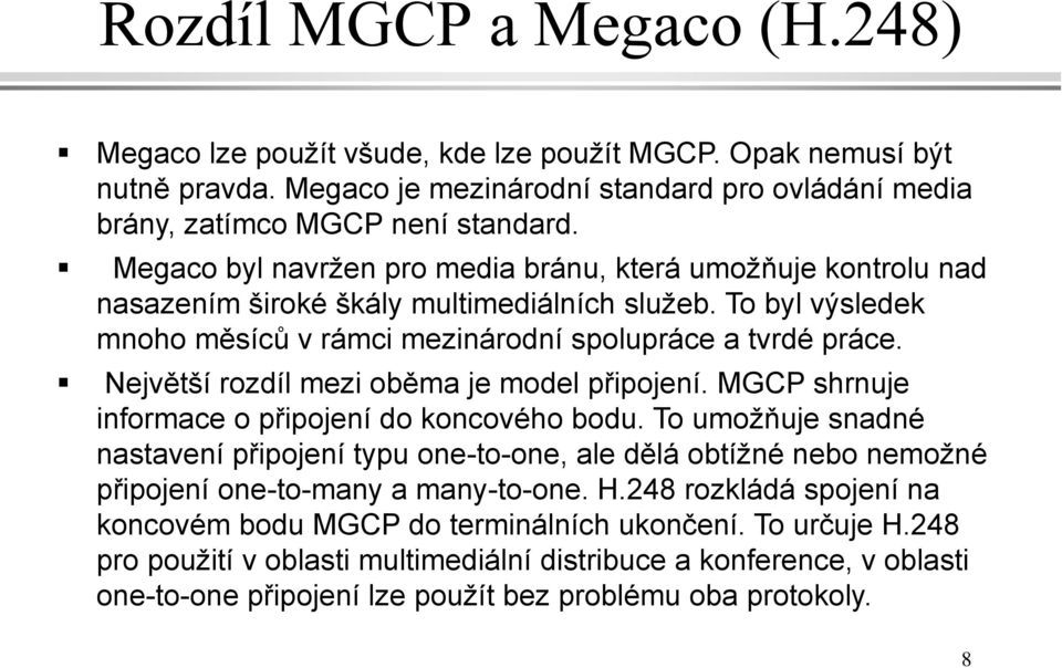 Největší rozdíl mezi oběma je model připojení. MGCP shrnuje informace o připojení do koncového bodu.