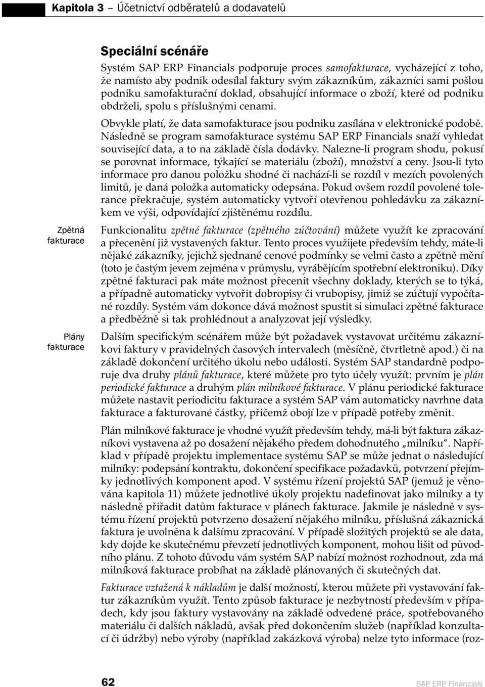 Obvykle platí, že data samofakturace jsou podniku zasílána v elektronické podobě.