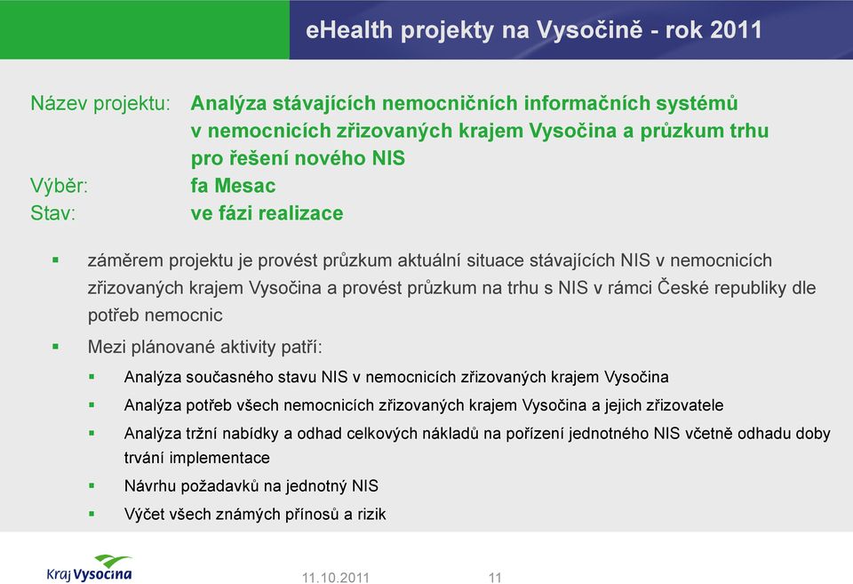 republiky dle potřeb nemocnic Mezi plánované aktivity patří: Analýza současného stavu NIS v nemocnicích zřizovaných krajem Vysočina Analýza potřeb všech nemocnicích zřizovaných krajem Vysočina a