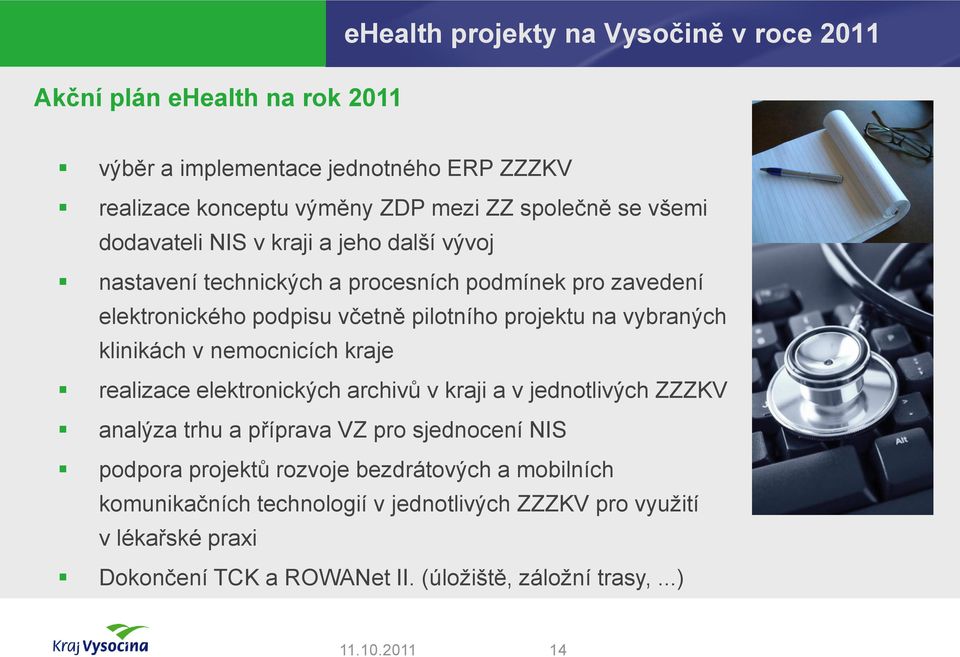 vybraných klinikách v nemocnicích kraje realizace elektronických archivů v kraji a v jednotlivých ZZZKV analýza trhu a příprava VZ pro sjednocení NIS podpora