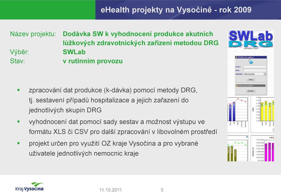 sestavení případů hospitalizace a jejich zařazení do jednotlivých skupin DRG vyhodnocení dat pomocí sady sestav a možnost výstupu