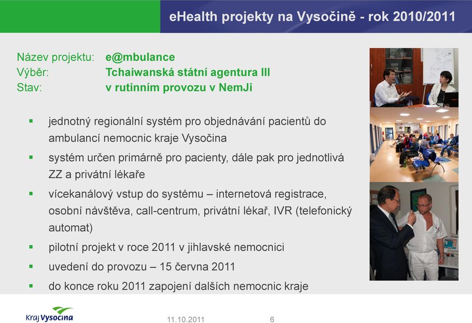 jednotlivá ZZ a privátní lékaře vícekanálový vstup do systému internetová registrace, osobní návštěva, call-centrum, privátní lékař, IVR