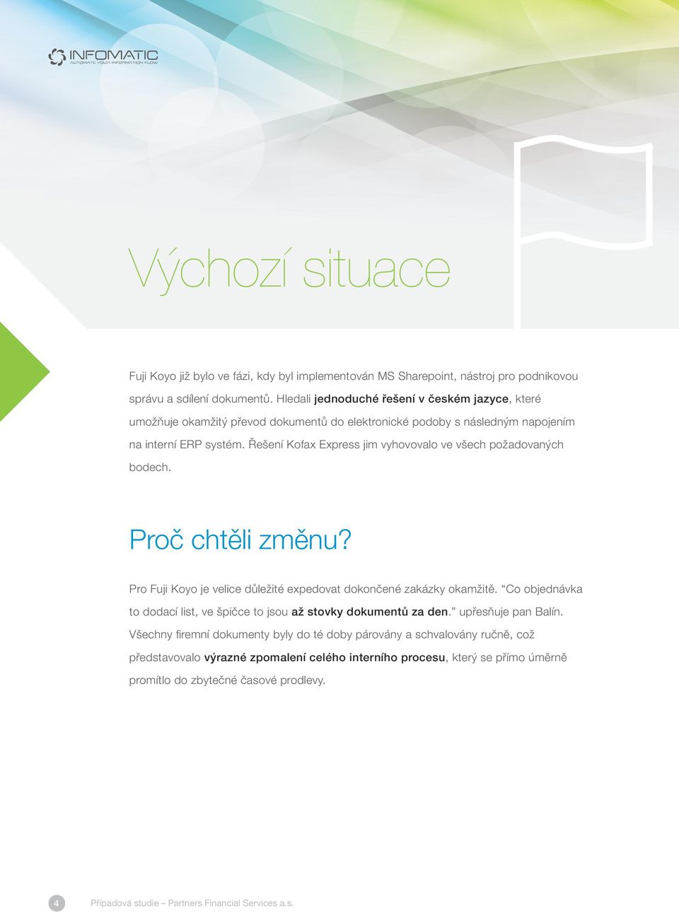 Řešení Kofax Express jim vyhovovalo ve všech požadovaných bodech. Proč chtěli změnu? Pro Fuji Koyo je velice důležité expedovat dokončené zakázky okamžitě.