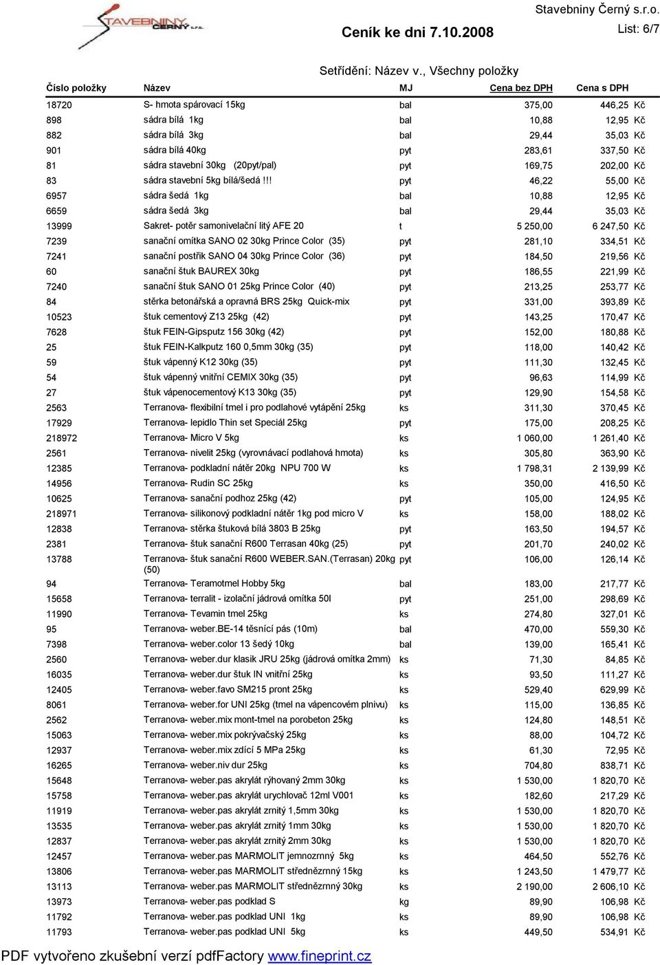 !! pyt 46,22 55,00 6957 sádra šedá 1kg bal 10,88 12,95 6659 sádra šedá 3kg bal 29,44 35,03 13999 Sakret- potěr samonivelační litý AFE 20 t 5 250,00 6 247,50 7239 sanační omítka SANO 02 30kg Prince