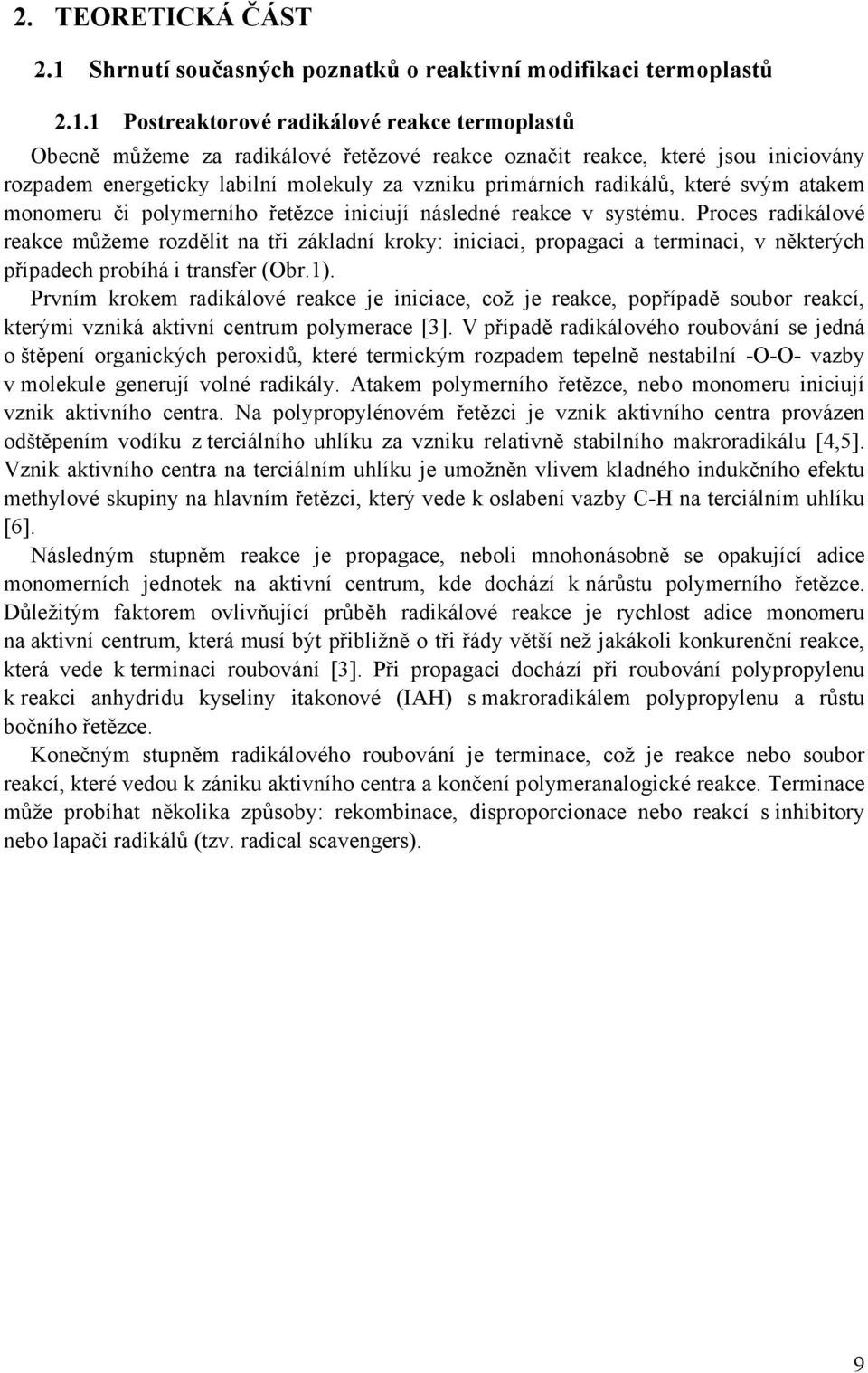 1 Postreaktorové radikálové reakce termoplastů becně můžeme za radikálové řetězové reakce označit reakce, které jsou iniciovány rozpadem energeticky labilní molekuly za vzniku primárních radikálů,