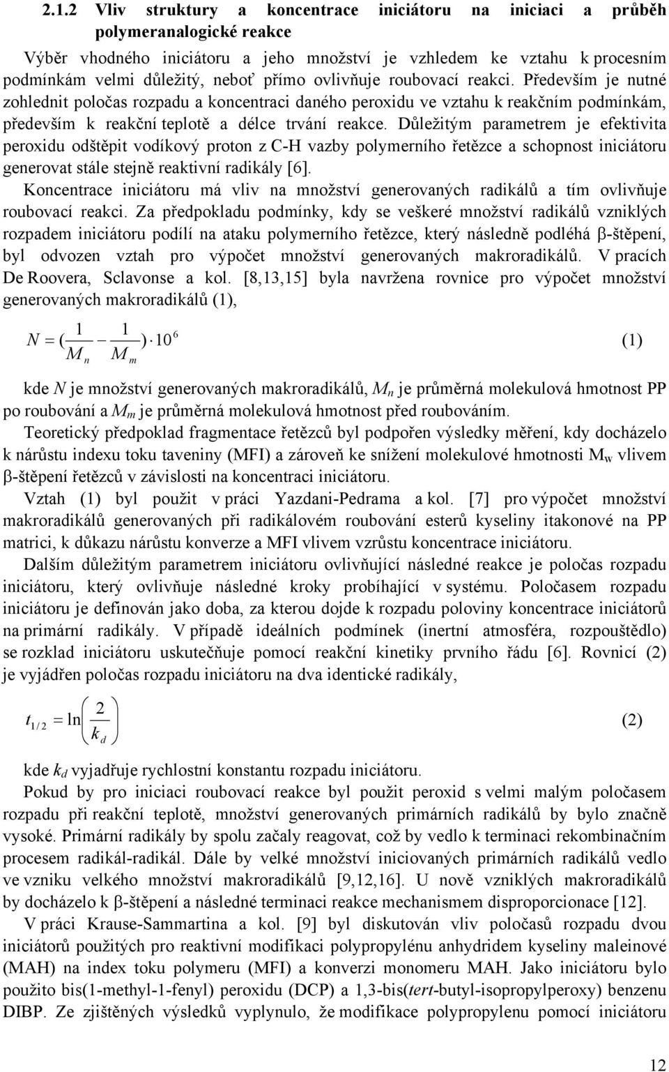 Důležitým parametrem je efektivita peroxidu odštěpit vodíkový proton z C-H vazby polymerního řetězce a schopnost iniciátoru generovat stále stejně reaktivní radikály [6].