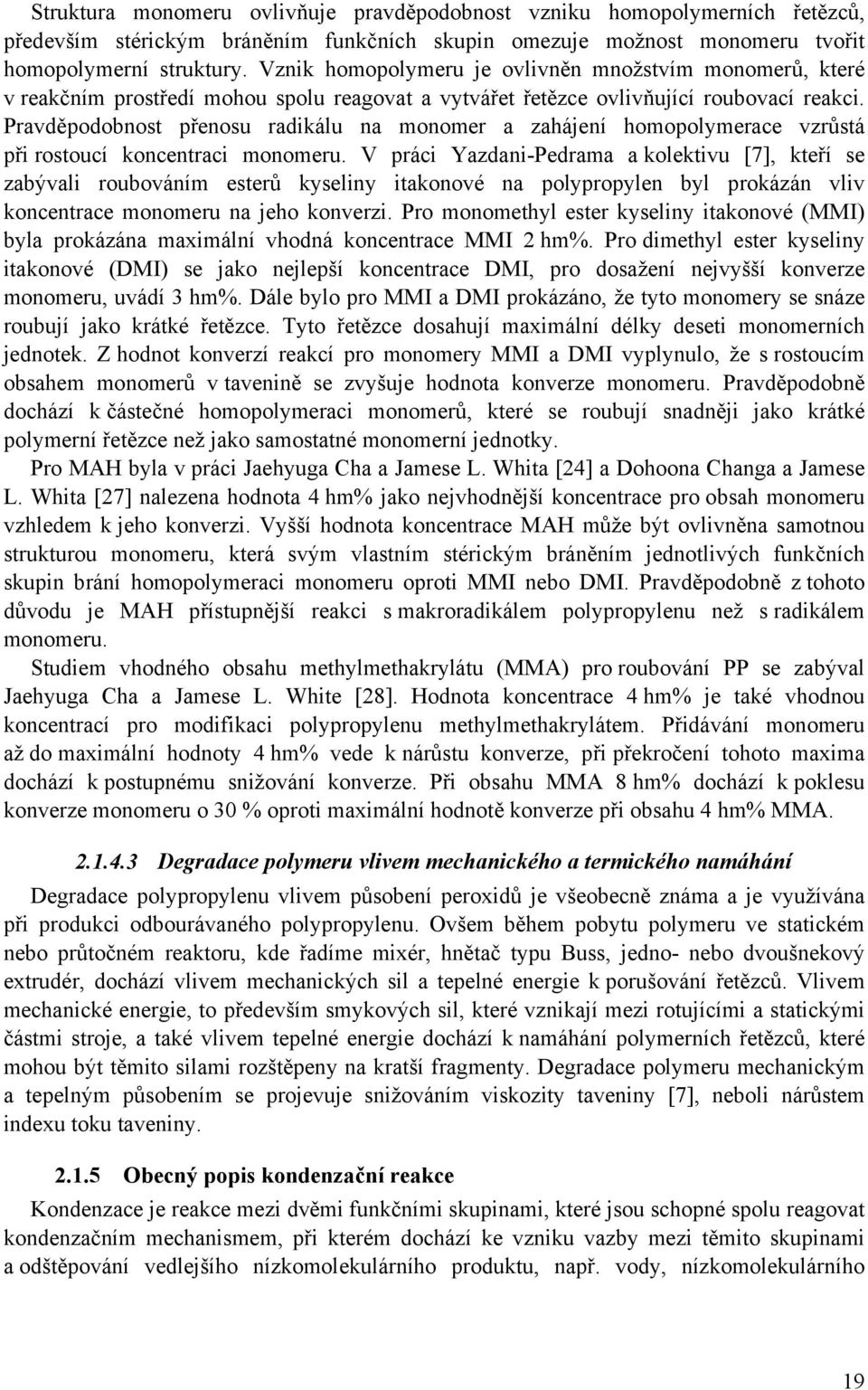 Pravděpodobnost přenosu radikálu na monomer a zahájení homopolymerace vzrůstá při rostoucí koncentraci monomeru.