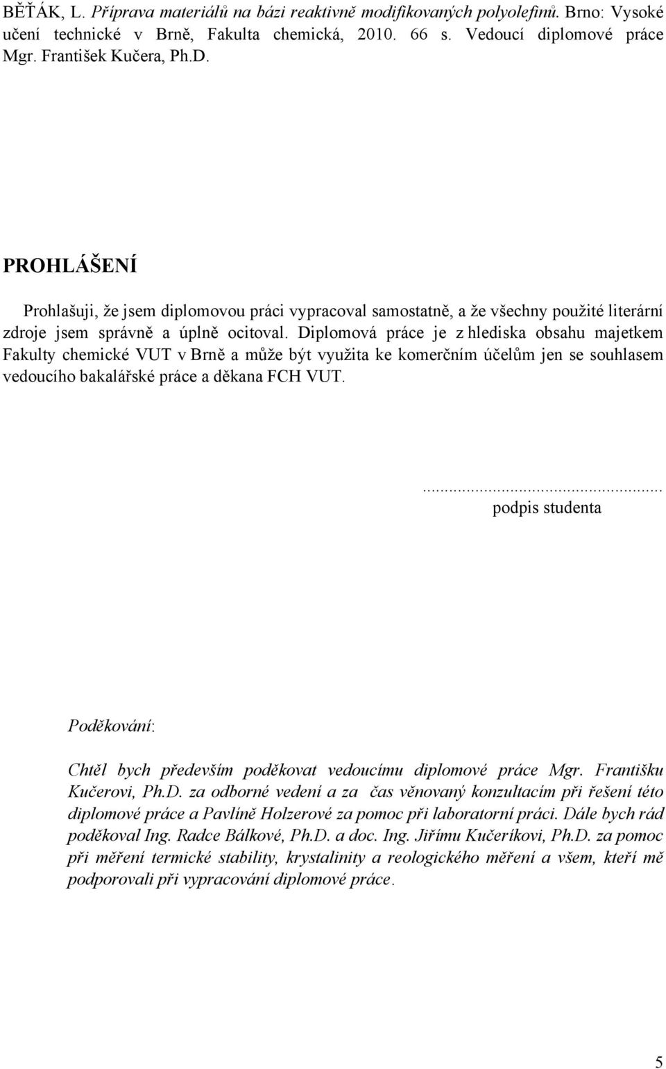Diplomová práce je z hlediska obsahu majetkem Fakulty chemické VUT v Brně a může být využita ke komerčním účelům jen se souhlasem vedoucího bakalářské práce a děkana FCH VUT.