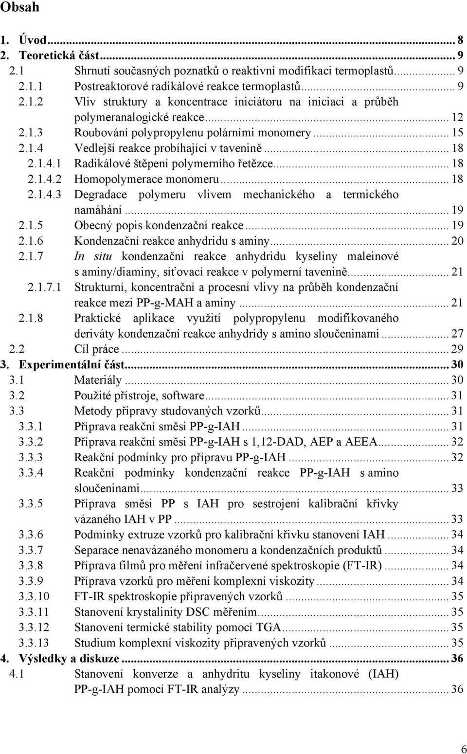 .. 18 2.1.4.3 Degradace polymeru vlivem mechanického a termického namáhání... 19 2.1.5 becný popis kondenzační reakce... 19 2.1.6 Kondenzační reakce anhydridu s aminy... 20 2.1.7 In situ kondenzační reakce anhydridu kyseliny maleinové s aminy/diaminy, síťovací reakce v polymerní tavenině.