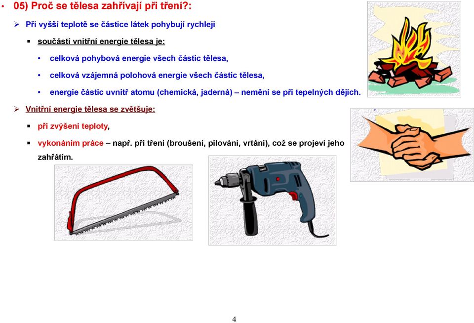 všech částic tělesa, celková vzájemná polohová energie všech částic tělesa, energie částic uvnitř atomu (chemická,