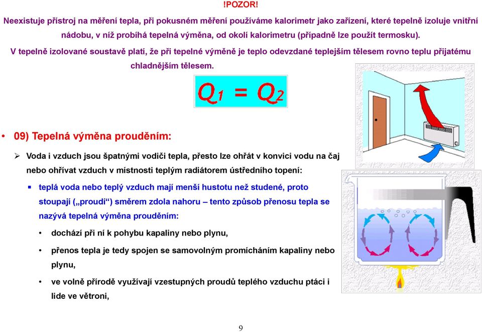 použít termosku). V tepelně izolované soustavě platí, že při tepelné výměně je teplo odevzdané teplejším tělesem rovno teplu přijatému chladnějším tělesem.