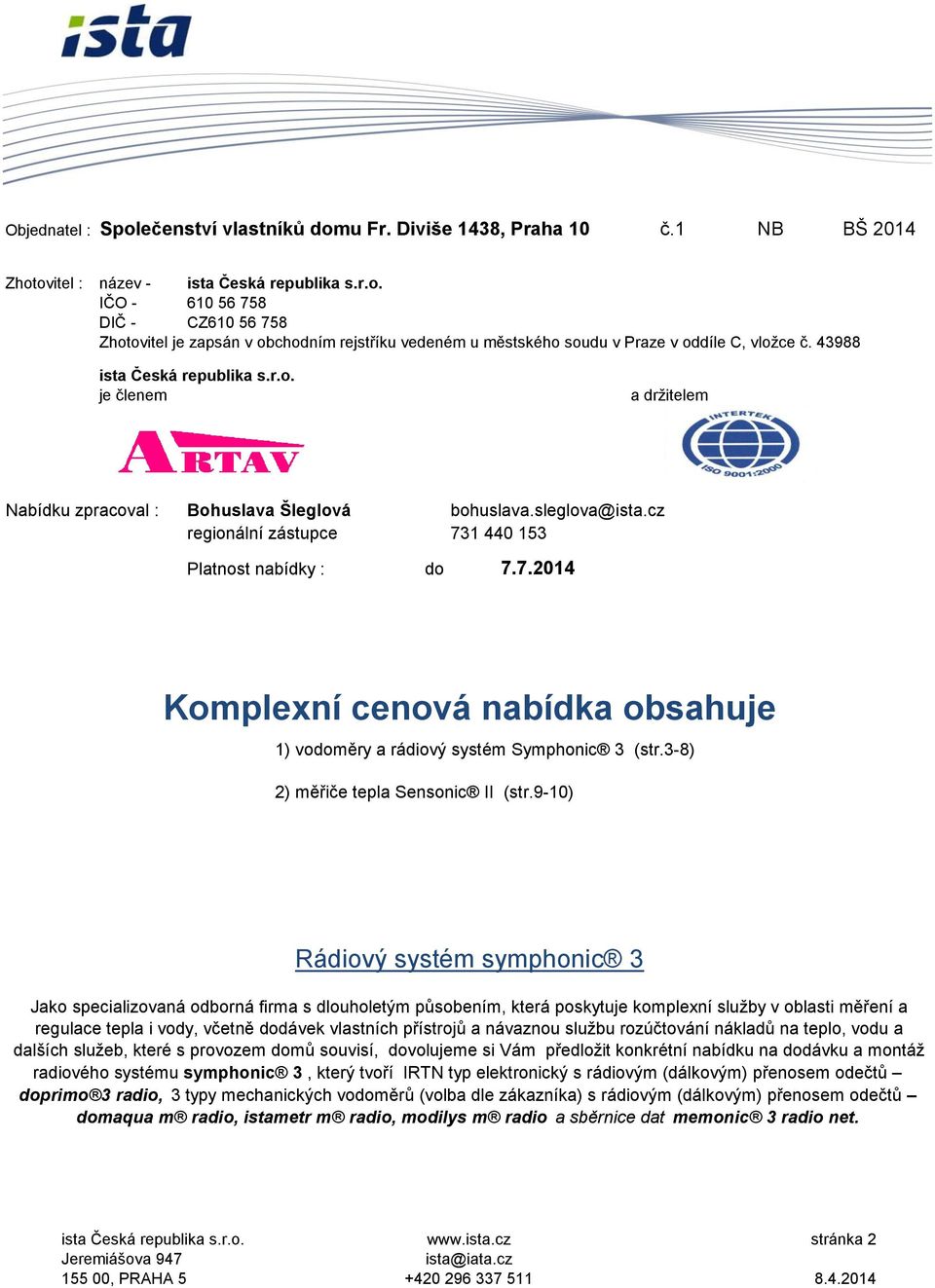 43988 je členem a držitelem Nabídku zpracoval : Bohuslava Šleglová regionální zástupce Platnost nabídky : bohuslava.sleglova@ista.cz 73