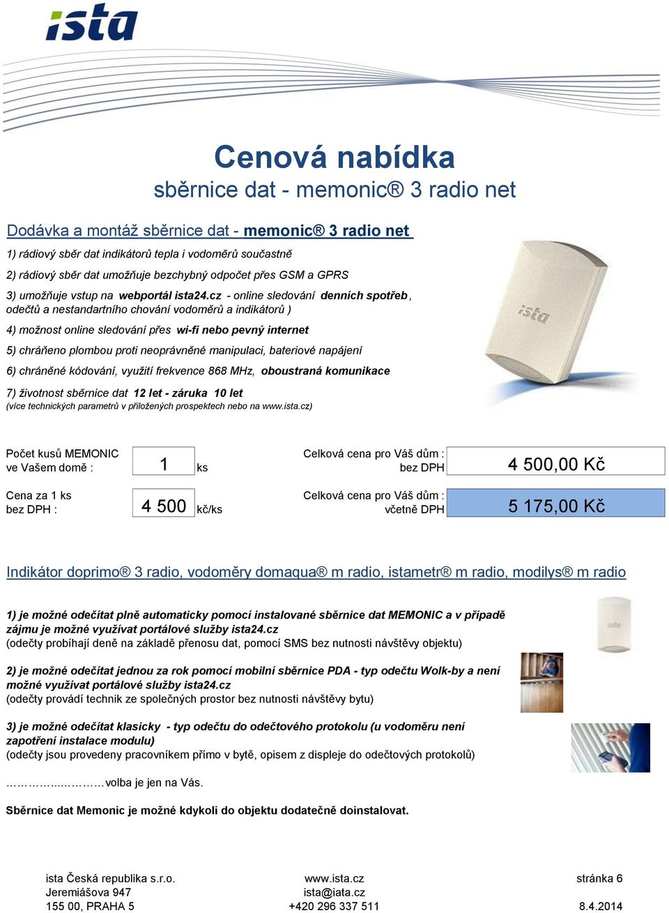 cz - online sledování denních spotřeb, odečtů a nestandartního chování vodoměrů a indikátorů ) 4) možnost online sledování přes wi-fi nebo pevný internet 5) chráňeno plombou proti neoprávněné